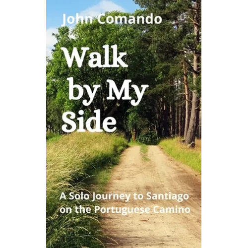Walk by My Side: A Solo Journey to Santiago on the Portuguese Camino