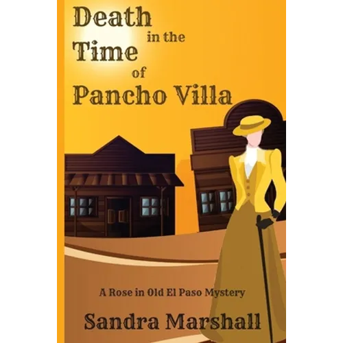 Death in the Time of Pancho Villa: A Rose in Old El Paso Mystery
