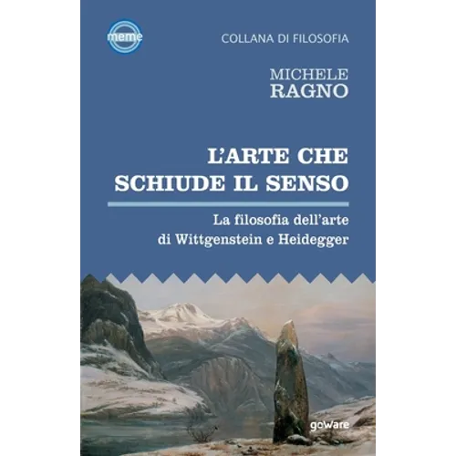 L'arte che schiude il senso. La filosofia dell'arte di Wittgenstein e Heidegger