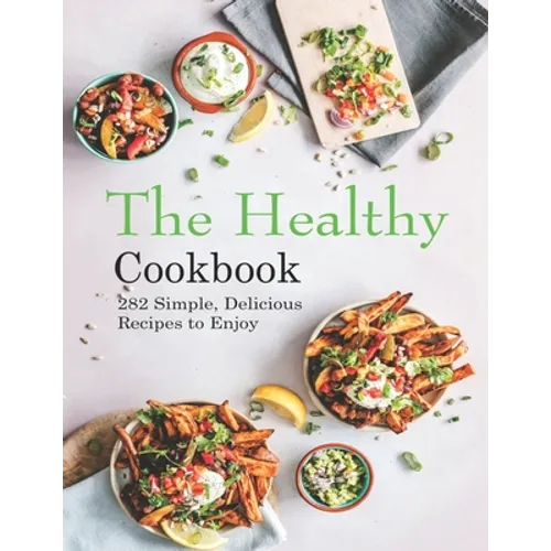 The Healthy Cookbook: 282 Simple, Delicious Recipes to Enjoy