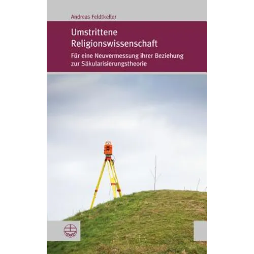 Umstrittene Religionswissenschaft: Fur Eine Neuvermessung Ihrer Beziehung Zur Sakularisierungstheorie