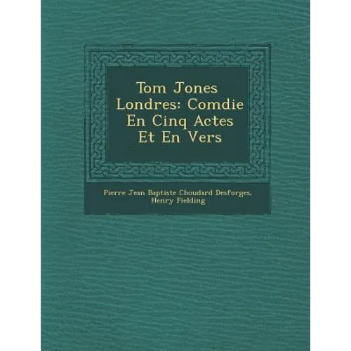 Tom Jones � Londres: Com�die En Cinq Actes Et En Vers
