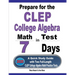 Prepare for the CLEP College Algebra Test in 7 Days: A Quick Study Guide with Two Full-Length CLEP College Algebra Practice Tests