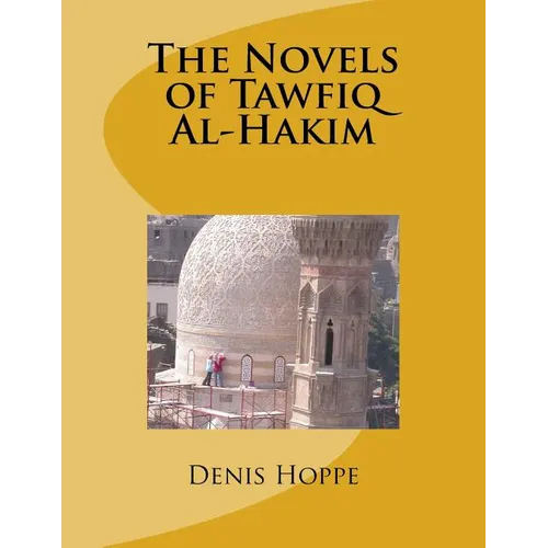 THE NOVELS OF TAWFIQ Al-HAKIM: Princeton University Senior Thesis in the Department of Oriental Studies. 1969