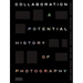 Collaboration: A Potential History of Photography
