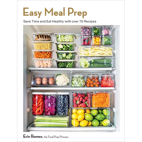 Easy Meal Prep: Save Time and Eat Healthy with Over 75 Recipes