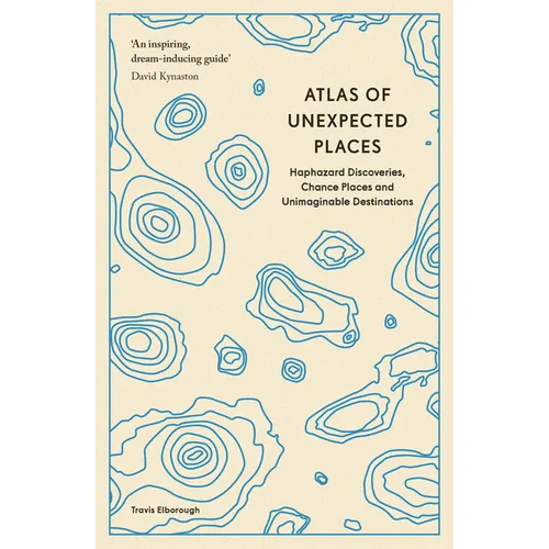 Atlas of Unexpected Places: Haphazard Discoveries, Chance Places and Unimaginable Destinations