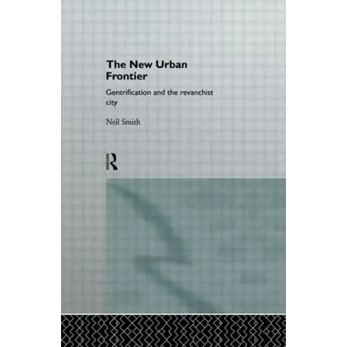 The New Urban Frontier: Gentrification and the Revanchist City