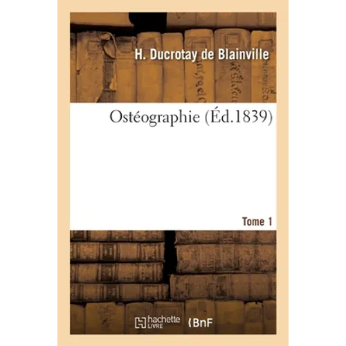 Ostéographie. Tome 1: Description iconographique comparée du squelette et du système dentaire des mammifères