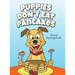 Puppies Don't Eat Pancakes