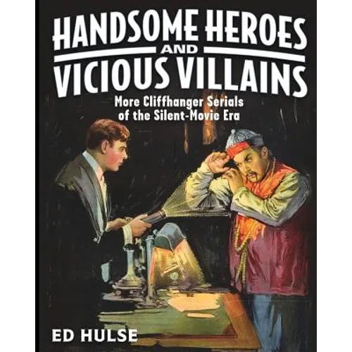 Handsome Heroes and Vicious Villains: More Cliffhanger Serials of the Silent-Movie Era