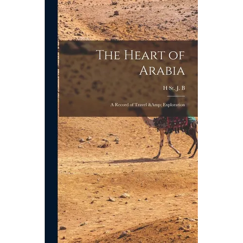 The Heart of Arabia; a Record of Travel & Exploration