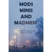 Mods, Minis, and Madmen: A True Tale of Swinging London Culture in the 1960s
