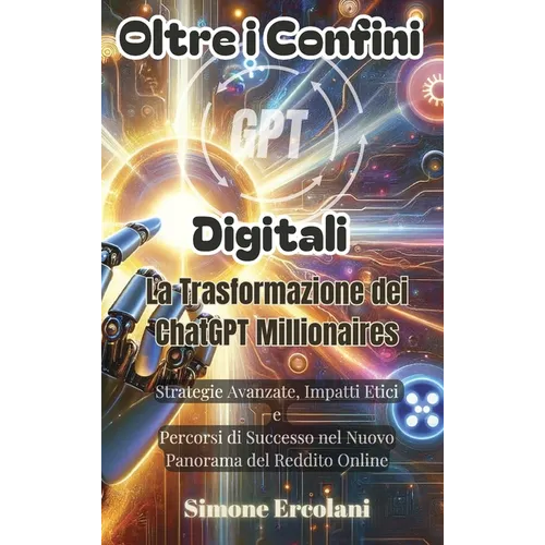 Oltre i Confini Digitali: La Trasformazione dei ChatGPT Millionaires: Strategie Avanzate, Impatti Etici e Percorsi di Successo nel Nuovo Panoram