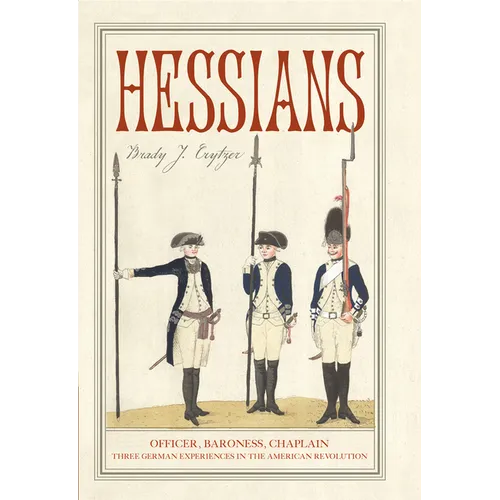 Hessians: Officer, Baroness, Chaplain--Three German Experiences in the American Revolution