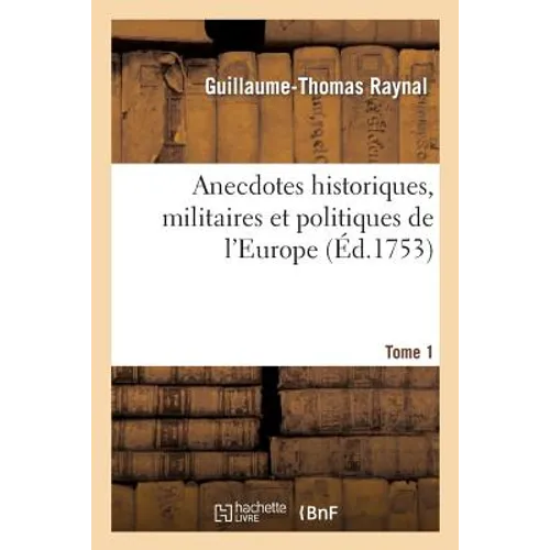 Anecdotes historiques, militaires et politiques de l'Europe. T. 1: , depuis l'élevation de Charles-Quint au thrône de l'Empire, jusqu'au traité d'Aix-