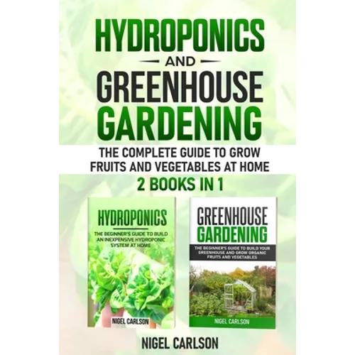 Hydroponics and Greenhouse Gardening: 2 books in 1 - The Complete Guide to Grow Fruits and Vegetables at Home