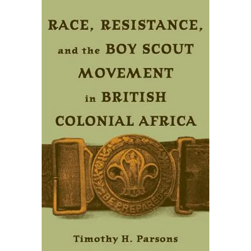 Race, Resistance, and the Boy Scout Movement in British Colonial Africa: In British Colonial Africa - Paperback