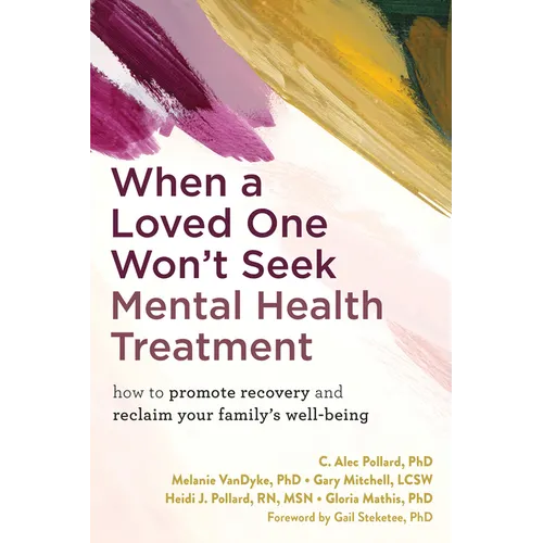 When a Loved One Won't Seek Mental Health Treatment: How to Promote Recovery and Reclaim Your Family's Well-Being