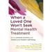 When a Loved One Won't Seek Mental Health Treatment: How to Promote Recovery and Reclaim Your Family's Well-Being