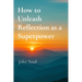 How to Unleash Reflection as a Superpower