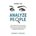 How to Analyze People: Who Is Behind Them? The Complete Guide to Discover Dark People's Masks Through Analyzing Body Language and Behavioral Psycholog