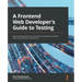 A Frontend Web Developer's Guide to Testing: Explore leading web test automation frameworks and their future driven by low-code and AI