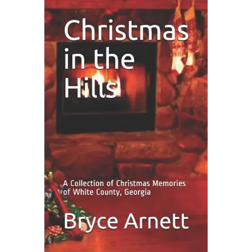 Christmas in the Hills: A Collection of Christmas Memories of White County, Georgia
