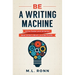 Be a Writing Machine: Write Faster and Smarter, Beat Writer's Block, and Be Prolific