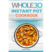 The Whole30 Instant Pot Cookbook: The Ultimate Whole30 Instant Pot Quick, Easy and Healthy Recipes for Your Multicooker and Instant Pot Pressure Cooke