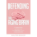 Defending the Aging Brain: Fight Cognitive Decline, Age Gracefully Using These 5 Simple Steps, and Acquire A Healthy, Powerful Mind