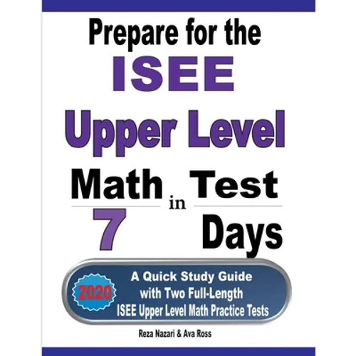 Prepare for the ISEE Upper Level Math Test in 7 Days: A Quick Study Guide with Two Full-Length ISEE Upper Level Math Practice Tests
