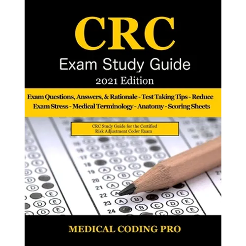 CRC Exam Study Guide - 2021 Edition: 150 Certified Risk Adjustment Coder Practice Exam Questions, Answers, and Rationale, Tips To Pass The Exam, Secre