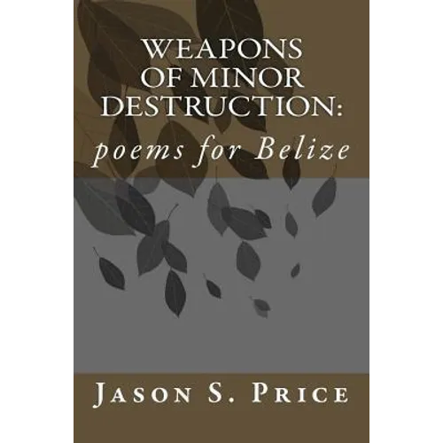 Weapons of Minor Destruction: poems for Belize