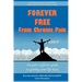 Forever Free From Chronic Pain: The Pain Sufferer's Guide to Getting Your Life Back