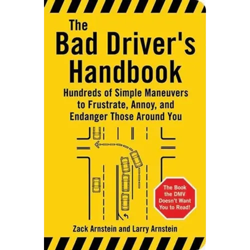 The Bad Driver's Handbook: Hundreds of Simple Maneuvers to Frustrate, Annoy, and Endanger Those Around You