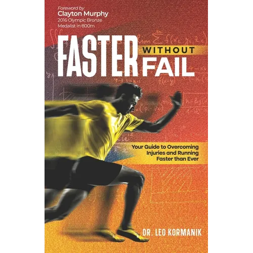 Faster Without Fail: Your Guide to Overcoming Injuries and Running Faster than Ever