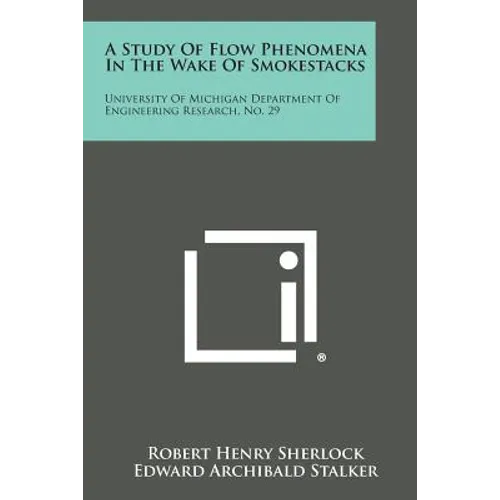 A Study Of Flow Phenomena In The Wake Of Smokestacks: University Of Michigan Department Of Engineering Research, No. 29