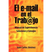 El Email En El Trabajo: Manual De Supervivencia. Soluciones Y Consejos.