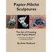 The Art of Creating with Papier-Mâché: A Workshop for Beginners and Advanced Artists