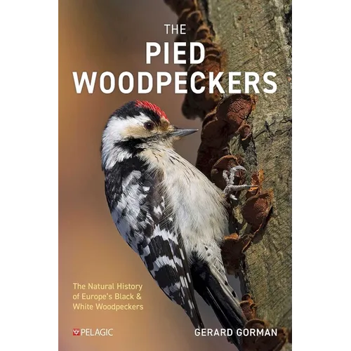 The Pied Woodpeckers: The Natural History of Europe's Black & White Woodpeckers