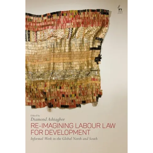 Re-Imagining Labour Law for Development: Informal Work in the Global North and South