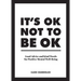 It's Ok Not to Be Ok: Good Advice and Kind Words for Positive Mental Well-Being