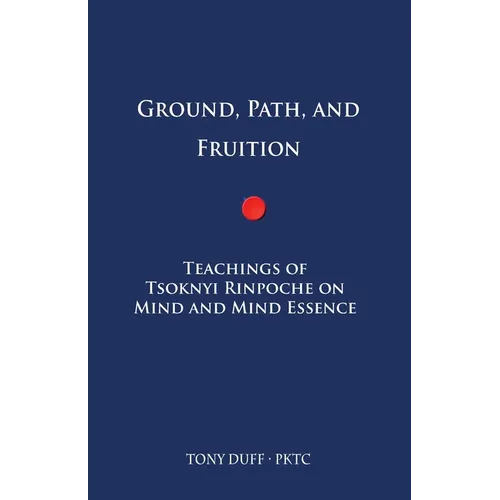 Ground, Path, and Fruition: Teachings of Tsoknyi Rinpoche on Mind and Mind Essence