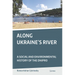 Along Ukraine's River: A Social and Environmental History of the Dnipro