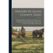 History of Allen County, Ohio: Containing a History of the County, Its Townships, Towns, Villages, Schools, Churches, Industries, Etc; Portraits of E
