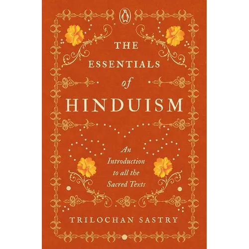 The Essentials of Hinduism: An Introduction to All the Sacred Texts