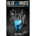 Blue Is the New White: The Best Path to Success No One Told You About-Until Now