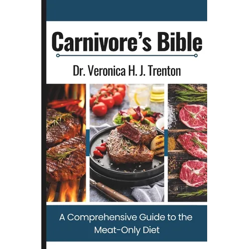 Carnivore's Bible: A Comprehensive Guide to the Meat-Only Diet