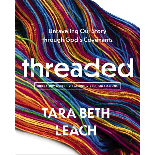 Threaded Bible Study Guide Plus Streaming Video: Unraveling Our Story Through God's Covenants